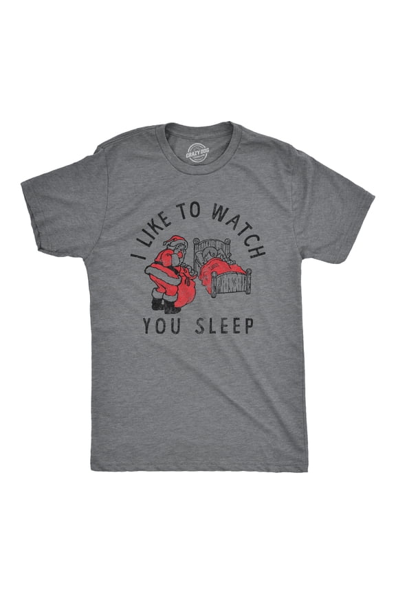 Mens I Like to Watch You Sleep T Shirt Funny Sarcastic Christmas Santa Joke Novelty Tee for Guys Graphic Tees