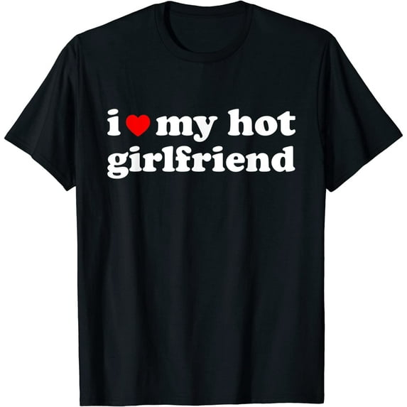 Mens I Love My Hot Girlfriend Shirt I Heart My Hot Girlfriend T-Shirt Black XX-Large