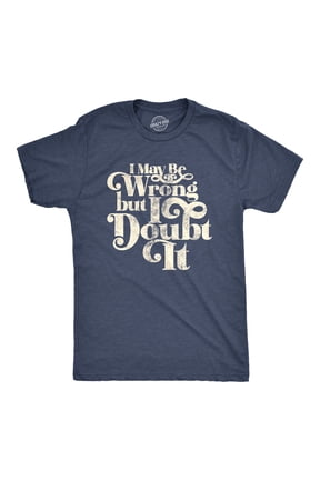 Mens I May Be Wrong But I Doubt It T Shirt Funny Always Right Tee Graphic Tees