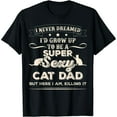 thumbnail image 1 of Mens I Never Dreamed I'd Grow Up To Be A Sexy Cat Dad T-Shirt, 1 of 7