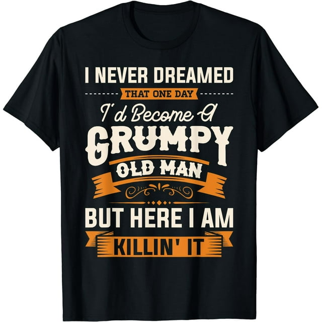 Mens I Never Dreamed That I'd Become A Grumpy Old Man Grandpa Short ...