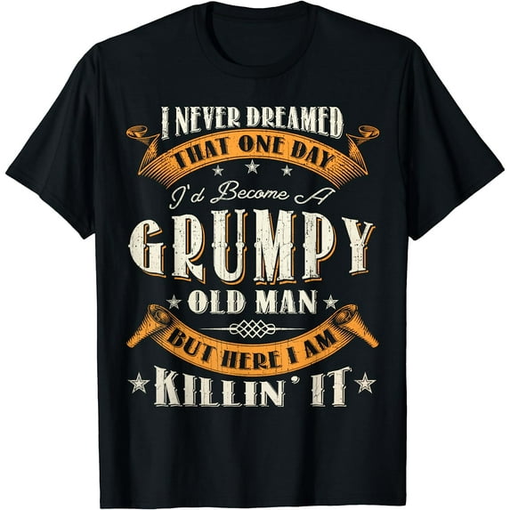 Mens I Never Dreamed That I'd Become A Grumpy Old Man Grandpa T-Shirt T-shirts