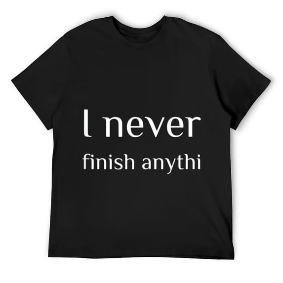 Mens I Never Finish Anyth Anything funny sarcastic design T Shirt Black Small
