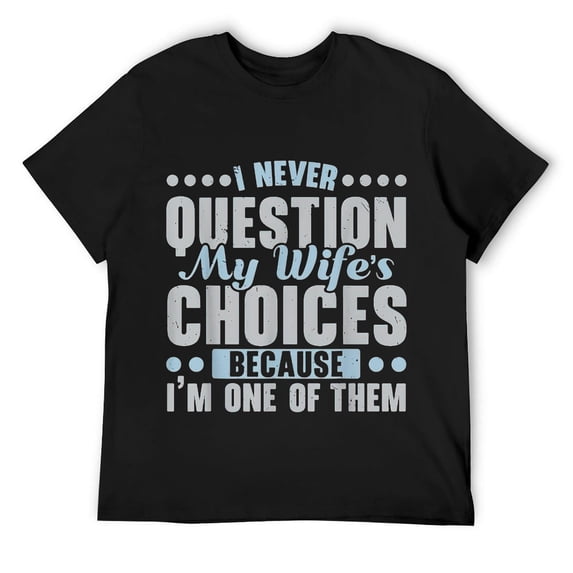 Mens I Never Question My Wife's Choice Because I'm One Of Them T-Shirt Black Small