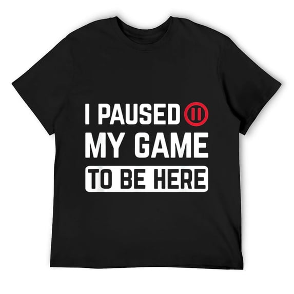 Mens I Paused My Game To Be Here Funny Humor Gaming Gamer Gift T-Shirt Black