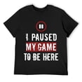 thumbnail image 1 of Mens I Paused My Game To Be Here Funny gaming gift T-Shirt Black, 1 of 5