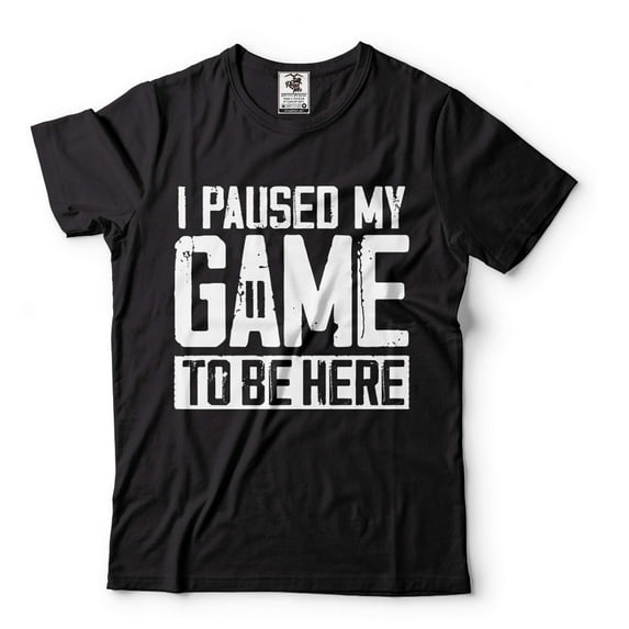 Mens I Paused My Game To Be Here Shirt Funny Gaming Joke Shirt Humor Tees Gamer Shirt Adult Gifts