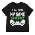 thumbnail image 1 of Mens I Paused My Game To Be Here T Shirt - Funny Sarcastic Gamer Black, 1 of 5