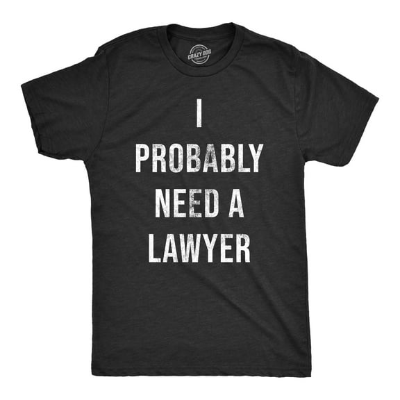 Mens I Probably Need A Lawyer T Shirt Funny Legal Trouble Attorney Joke Tee for Guys Graphic Tees