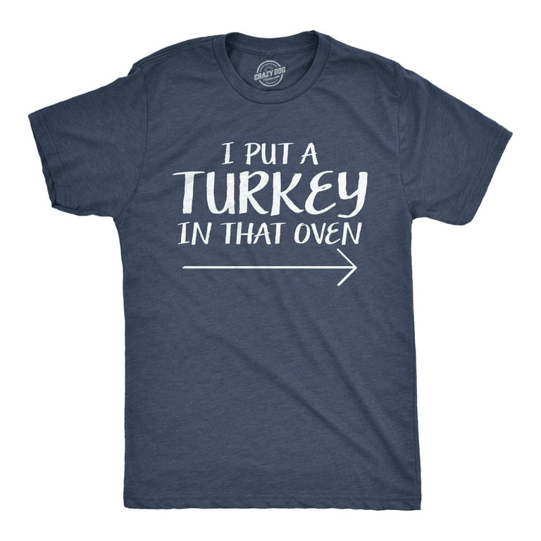 Mens I Put A Turkey In That Oven - Thanksgiving Pregnant Shirts T-Shirt Mens I Put A Turkey In That Oven - Thanksgiving Pregnant Shirts T-Shirt