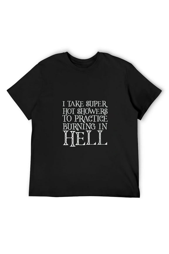 Mens I Take Super Hot Showers To Practice Burning In Hell --- Round Neck T-Shirt Black