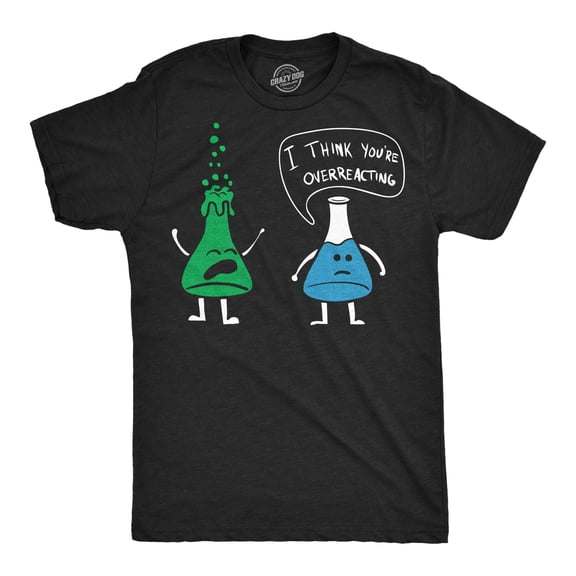 Mens I Think You're Overreacting T Shirt Funny Science Experiment Lab Nerdy Graphic Tee Graphic Tees