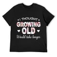 thumbnail image 1 of Mens I Thought Growing Old Would Take Longer Gift T-Shirt T-Shirt Black 2X-Large, 1 of 5