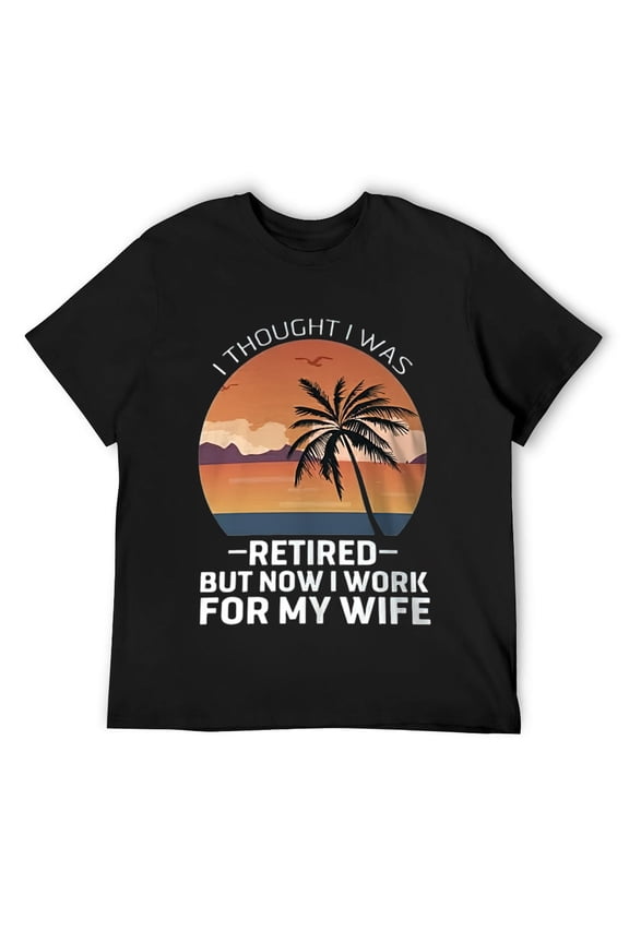 Mens I Thought I Was Retired - But Now I Just Work For My Wife T-Shirt Black
