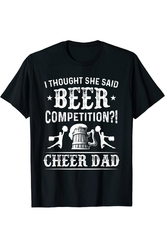 Mens I Thought She Said Beer Competition Funny Cheer Dad Gift T-Shirt