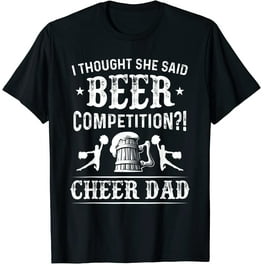 Funny Cheerleader Gift Beer Cheer Dad T Shirt Funny Cheerleader Gift Beer Cheer Dad T Shirt