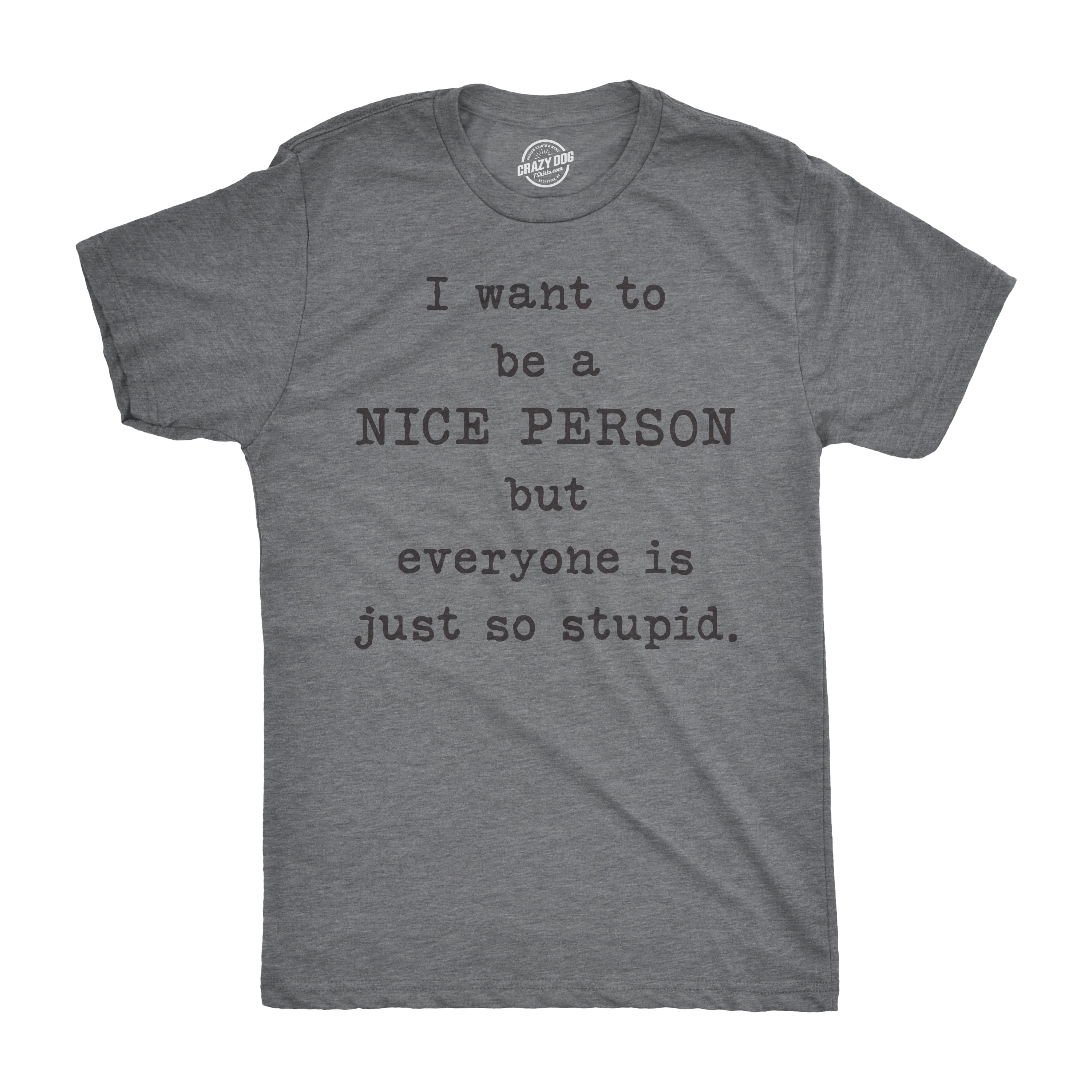 I Want To Be A Nice Person T-Shirt Funny Quote Sarcastic Tee I Want To Be A Nice Person T-Shirt Funny Quote Sarcastic Tee