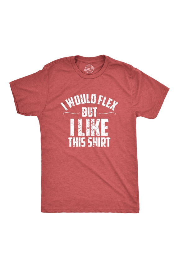 Mens I Would Flex But I Like This Shirt Funny Adult Working Out Gym Tee for Guys Graphic Tees