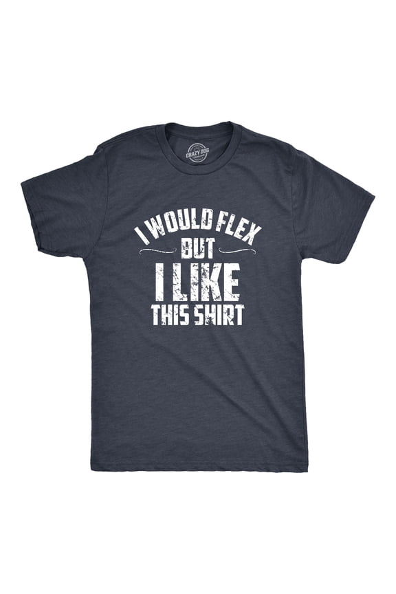 Mens I Would Flex But I Like This Shirt Funny Adult Working Out Gym Tee for Guys Graphic Tees