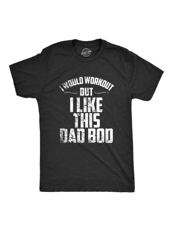 Mens I Would Workout But I Like This Dad Bod Funny Perfect Father's Day T Shirt Graphic Tees