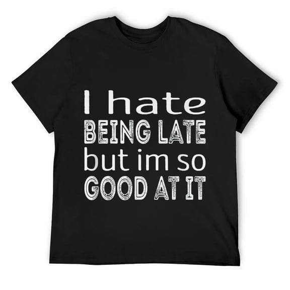 Mens I hate being late. But im so good at it T-Shirt Black