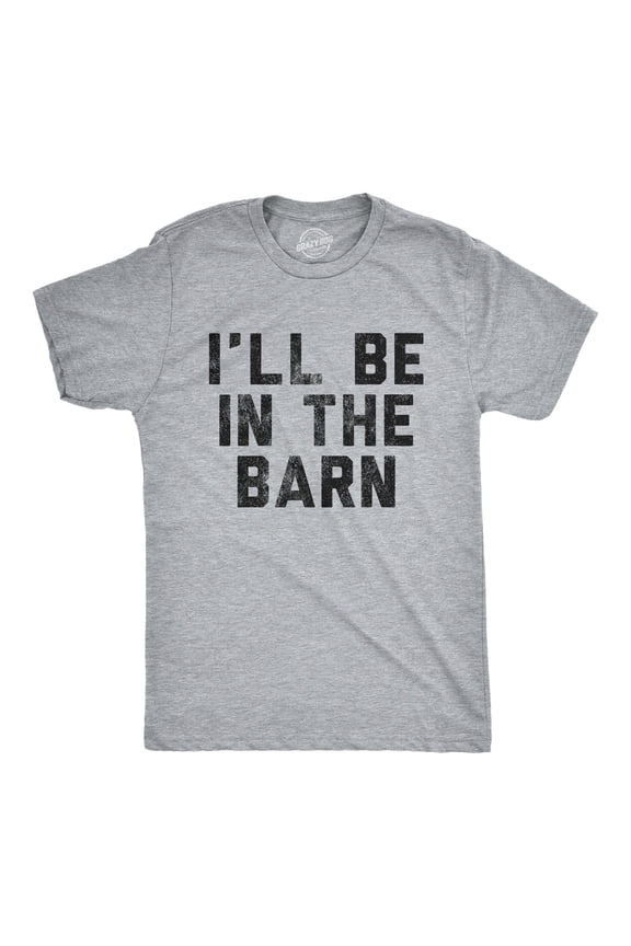 Mens I'll Be In The Barn T Shirt Funny Farm Working Graphic Novelty Tee for Guys Graphic Tees