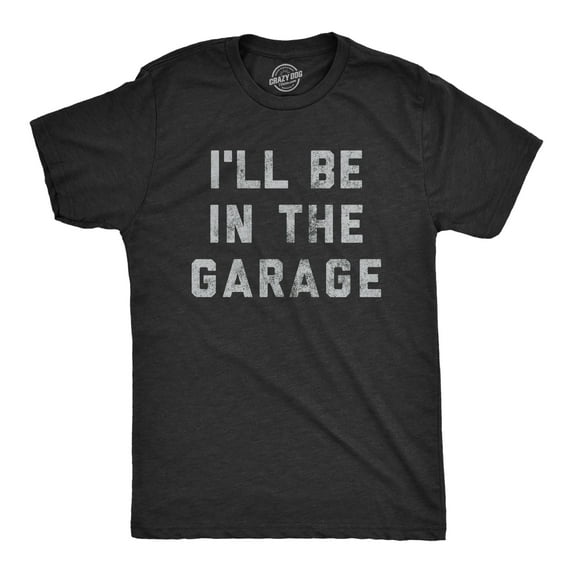 Mens I'll Be In The Garage T shirt Funny Car Mechanic Dad Graphic Novelty Tee Graphic Tees