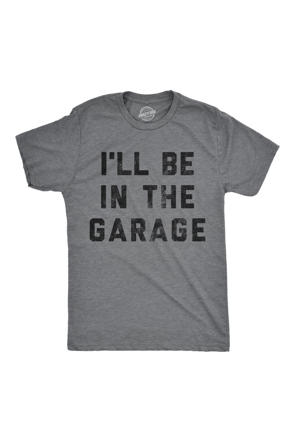 Mens I'll Be In The Garage T shirt Funny Car Mechanic Dad Graphic Novelty Tee Graphic Tees