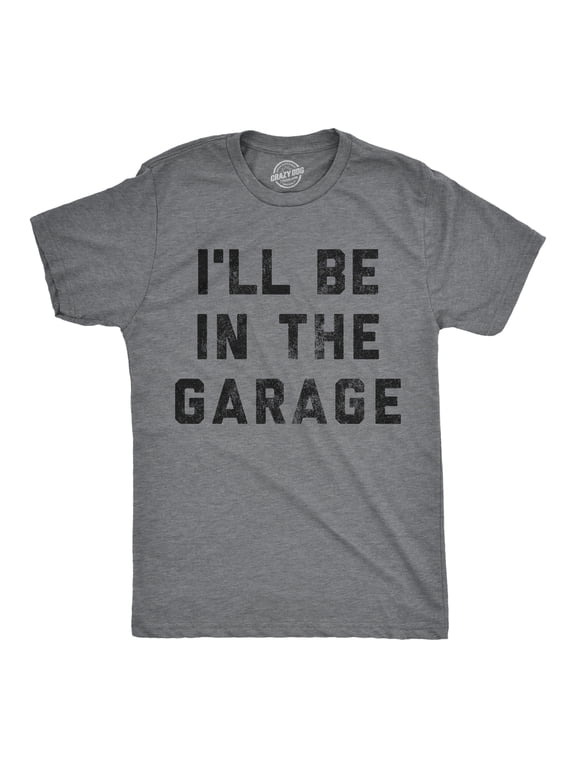 Mens I'll Be In The Garage T shirt Funny Car Mechanic Dad Graphic Novelty Tee Graphic Tees