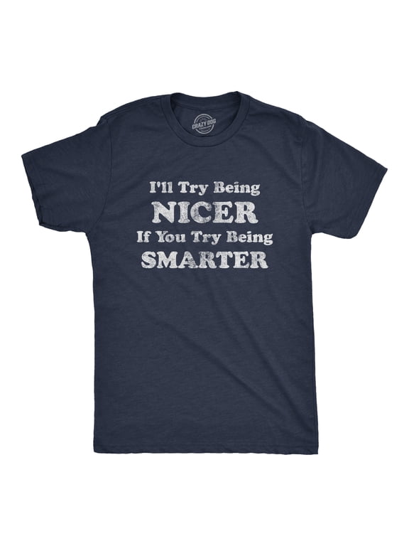 Mens I'll Try Being Nicer If You Try Being Smarter T Shirt Funny Sarcastic Graphic Tee Graphic Tees