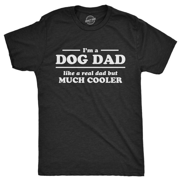 Mens I'm A Dog Dad Like A Real Dad But Much Cooler T Shirt Funny Tee for Guys Graphic Tees