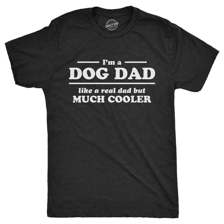 I'm A Dog Dad Like A Real Dad But Much Cooler T-Shirt I'm A Dog Dad Like A Real Dad But Much Cooler T-Shirt