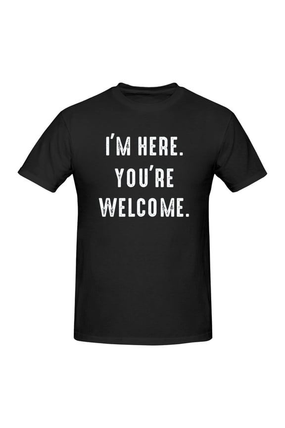 Mens I'm Here You're Welcome T-Shirt Premium 100% Cotton Short Sleeve T-Shirt Tee Crew Neck Casual Tshirt,Black,L