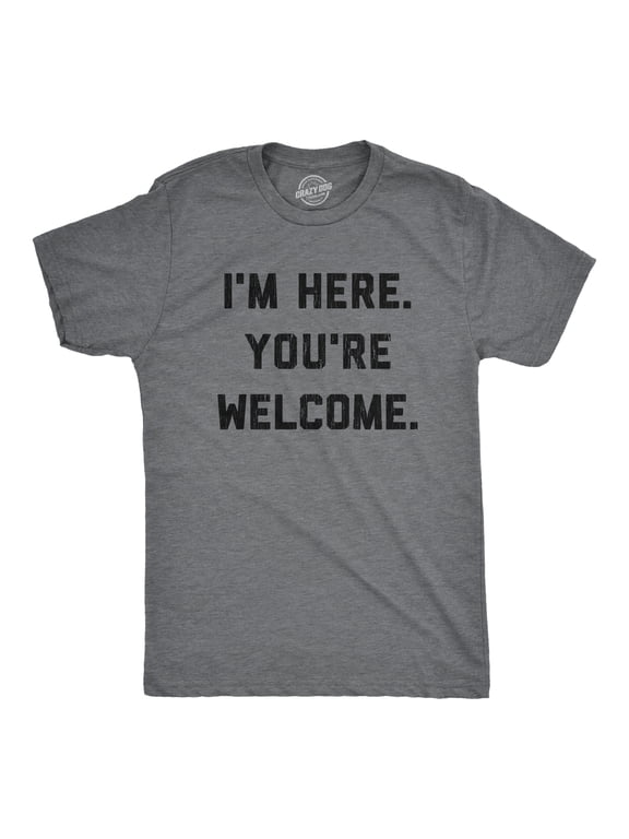 Mens I'm Here You're Welcome T Shirt Funny Sarcasm Humor Graphic Novelty Tee Graphic Tees