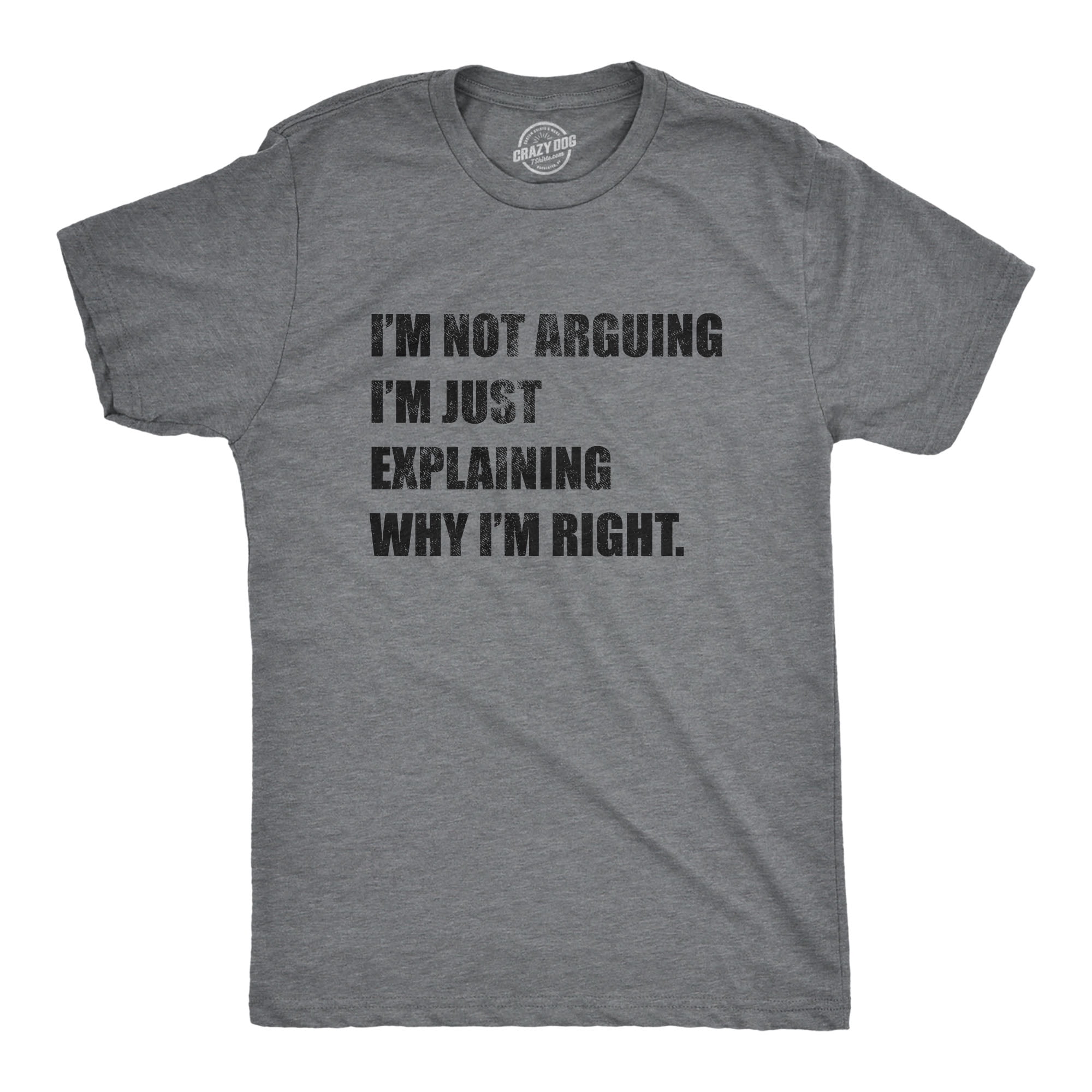Mens I'm Not Arguing I'm Just Explaining Why I'm Right T Shirt Funny ...