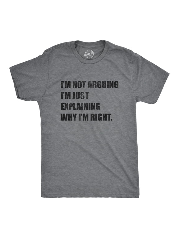 Mens I'm Not Arguing I'm Just Explaining Why I'm Right T Shirt Funny Novelty Joke Gift Tee Graphic Tees