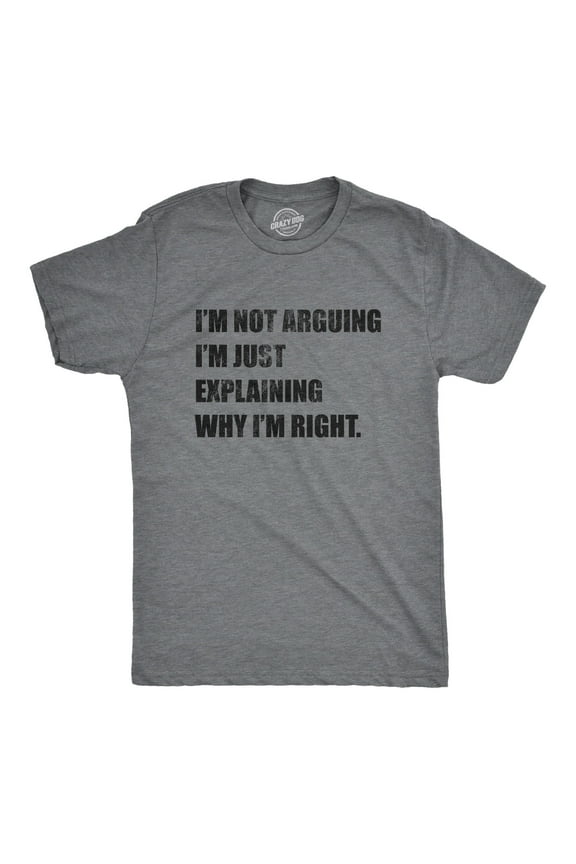 Mens I'm Not Arguing I'm Just Explaining Why I'm Right T Shirt Funny Novelty Joke Gift Tee Graphic Tees