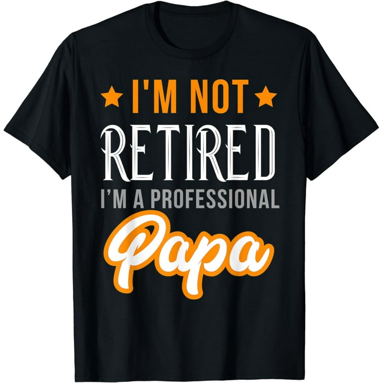 Mens I'm Not Retired I'm A Professional Papa T-Shirt Mens I'm Not Retired I'm A Professional Papa T-Shirt