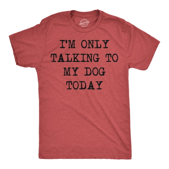 Mens I'm Only Talking to My Dog Today Funny Shirts Dog Lovers Novelty Cool T shirt Graphic Tees