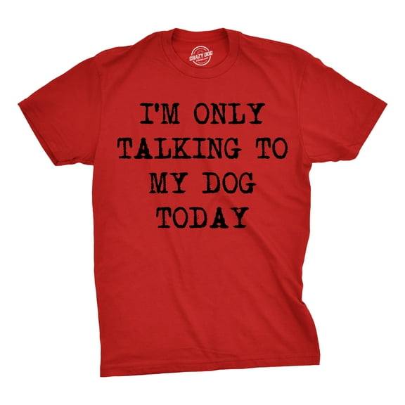 Mens I'm Only Talking to My Dog Today Funny Shirts Dog Lovers Novelty Cool T shirt Graphic Tees