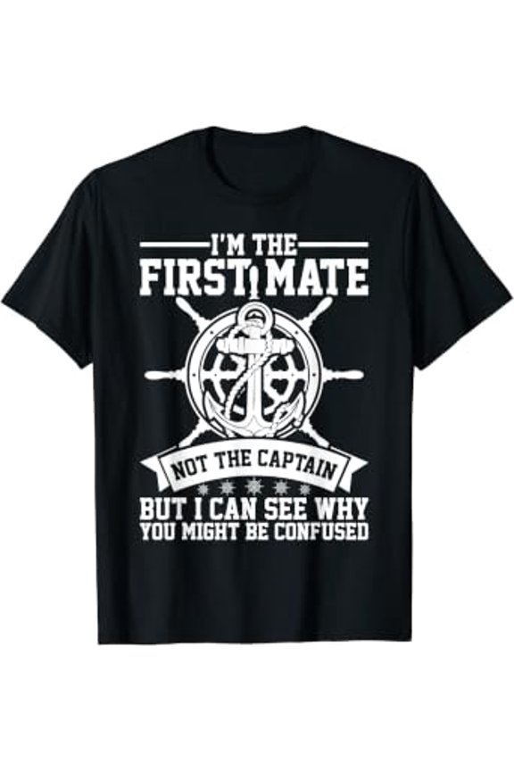 Mens I'm The First Mate Not The Captain Sailboat Boat Crew T-Shirt