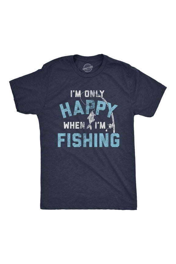 Mens I'm only Happy When I'm Fishing T Shirt Funny Fathers Day Outdoor Hobby Gift Tee Graphic Tees
