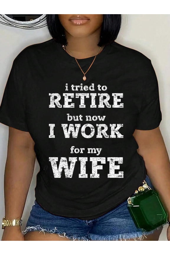 Mens I tried to retire but now I work for wife Funny Retirement Relaxed Fit Classic Comfort Cotton T-Shirt Women's Men's Graphic Tee Crew Neck summer vacation Tops