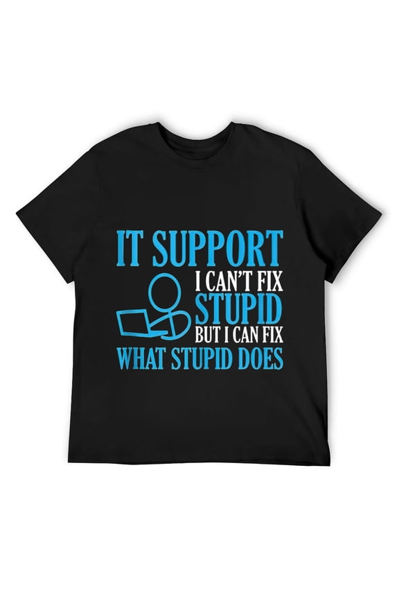 Mens IT Support I Can't Fix Stupid Design for Computer techs T Shirt Black