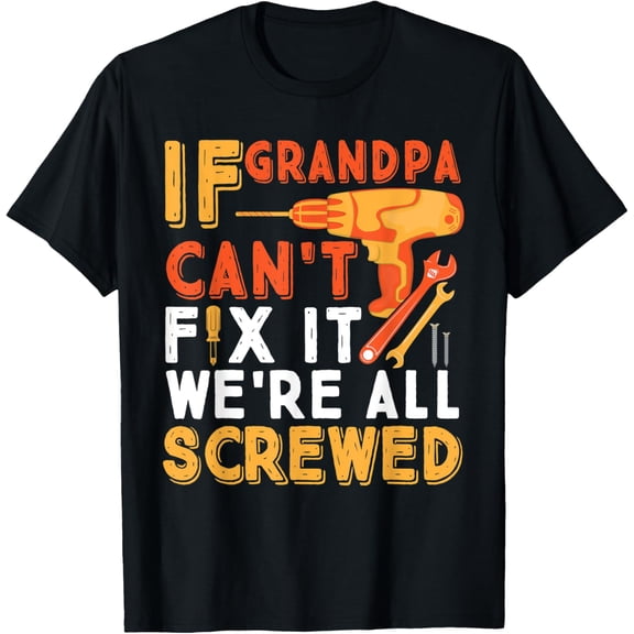 Mens If Grandpa Can't Fix It We're All Screwed T-Shirt