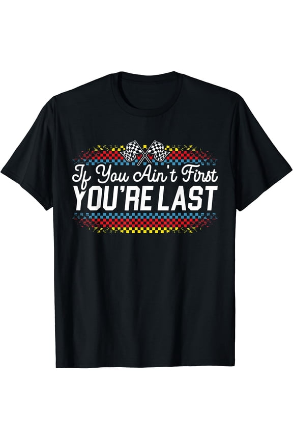 Mens If You Ain't First You're Last Racing Motor Racer Car Racer T-Shirt