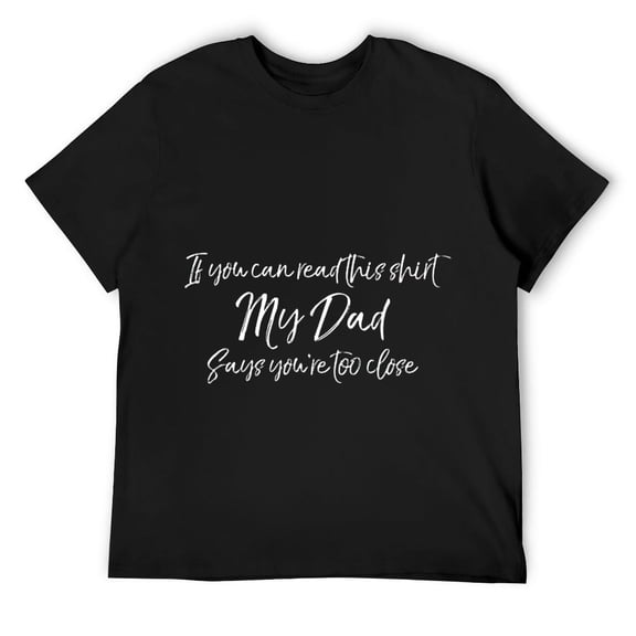 Mens If You Can Read This Shirt My Dad Says You're Too Close T-Shirt Black