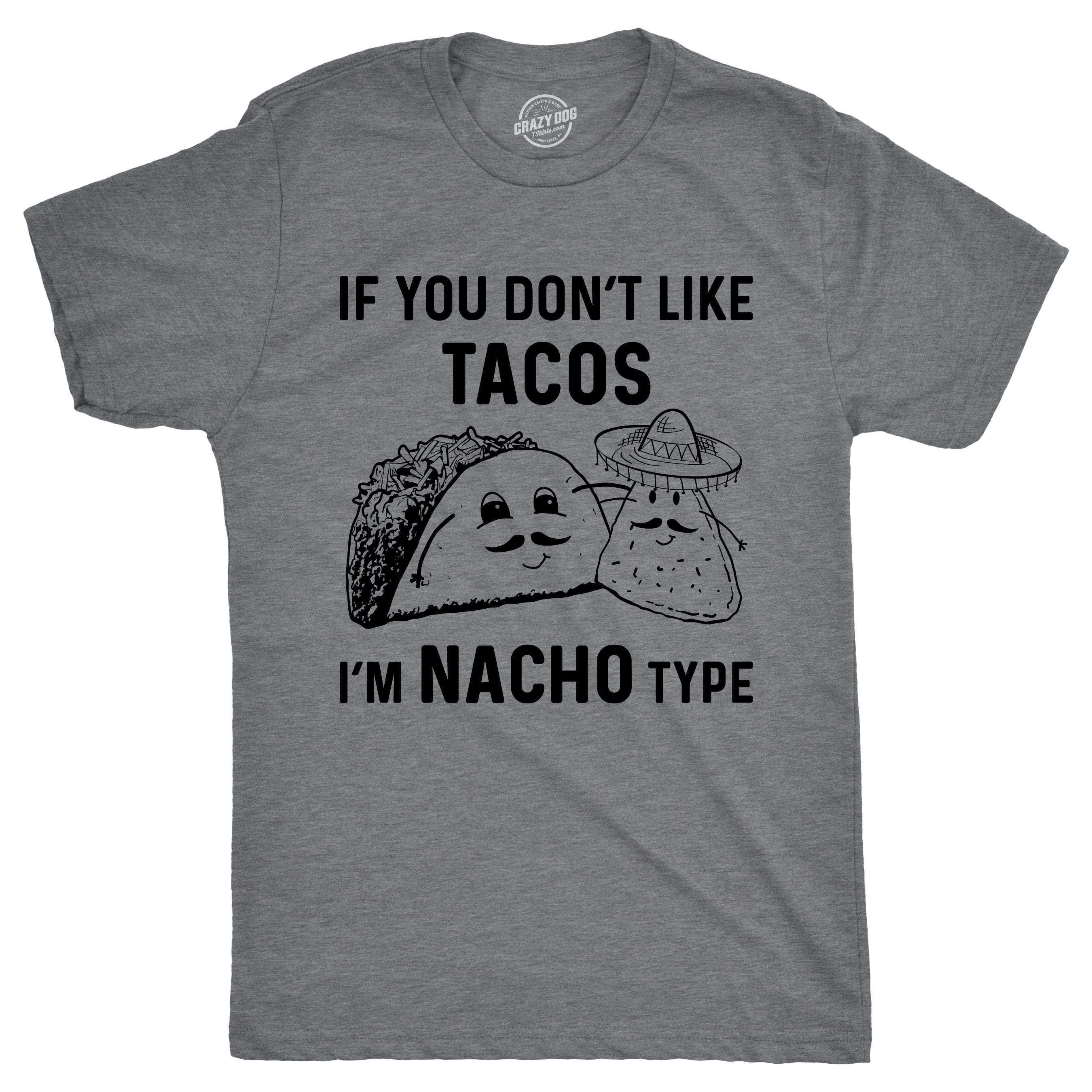 If You Don't Like Tacos I'm Nacho Type T-Shirt If You Don't Like Tacos I'm Nacho Type T-Shirt