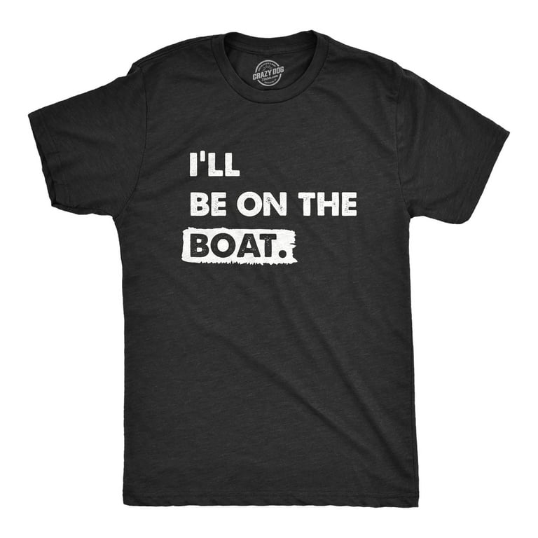 Mens Ill Be On The Boat T Shirt Funny Fishing Lake River Lovers Tee For  Guys Graphic Tees