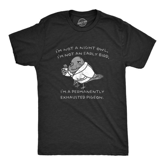 Mens Im Not A Night Owl Im Not An Early Bird Im A Permanently Exhausted Pigeon T Shirt Funny Tired Tee for Guys Graphic Tees